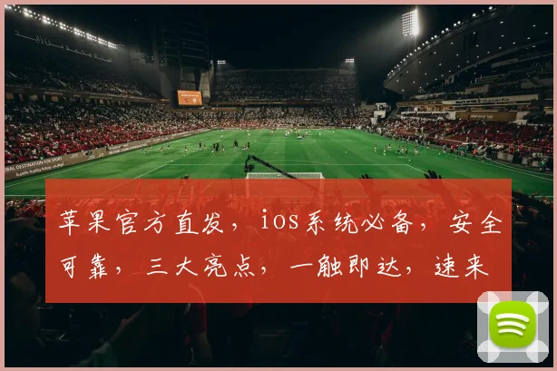 苹果官方直发，ios系统必备，安全可靠，三大亮点，一触即达，速来下载