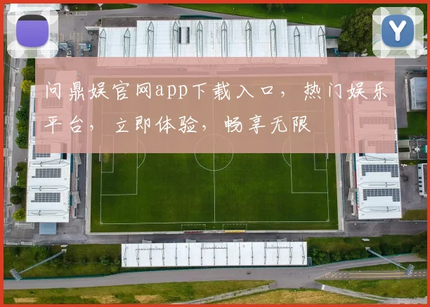 问鼎娱官网app下载入口，热门娱乐平台，立即体验，畅享无限