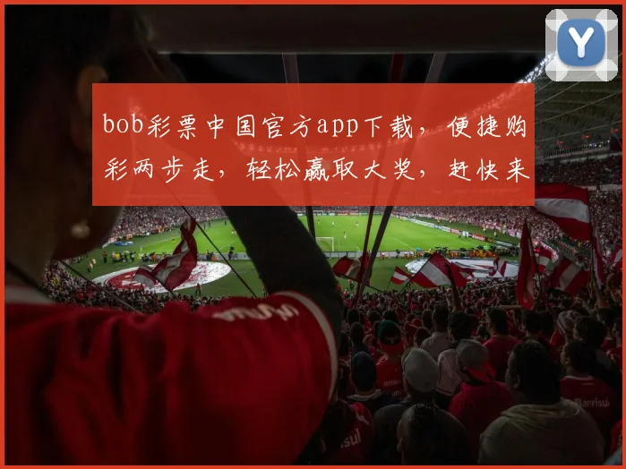 bob彩票中国官方app下载，便捷购彩两步走，轻松赢取大奖，赶快来体验