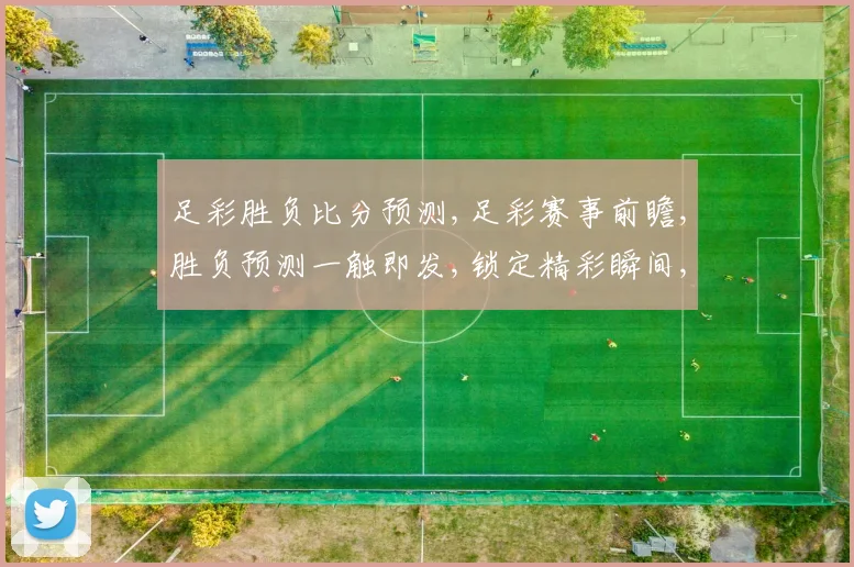 足彩胜负比分预测,足彩赛事前瞻,胜负预测一触即发,锁定精彩瞬间,不容错过
